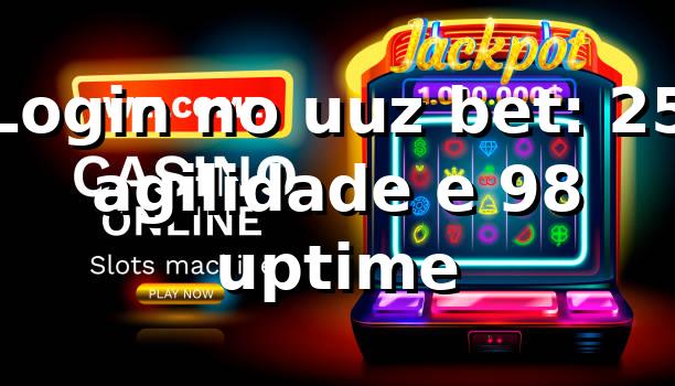 Login no uuz bet: +25% agilidade e +98% uptime 📊